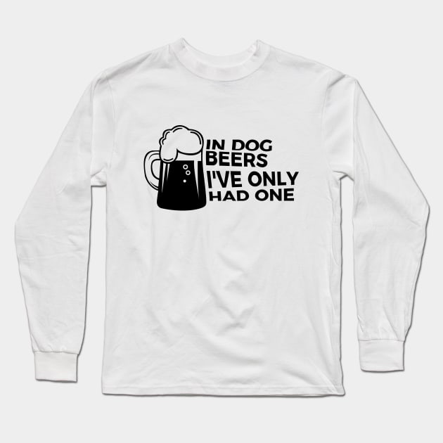 In Dog Beers I Had One Funny Party Drunk T-shirt Long Sleeve T-Shirt by RedYolk